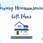 Luxury Housewarming Gift Ideas