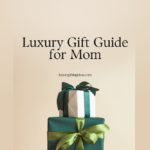 Luxury Gift Guide for Mom