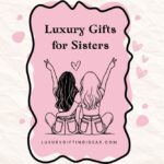 Luxury Gifts for Sisters